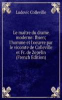 Le maitre du drame moderne: Ibsen; l'homme et l'oeuvre par le vicomte de Colleville et Fr. de Zepelin (French Edition)