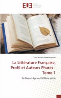 La Littérature Française, Profil et Auteurs Phares - Tome 1