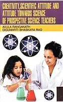 Creativity, Scientific Attitude & Attitude Towards Science of Prospective Science Teachers