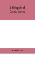 bibliography of guns and shooting, being a list of ancient and modern English and foreign books relating to firearms and their use, and to the composition and manufacture of explosives; with an introductory chapter on technical books and the writer