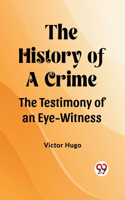 History of a Crime The Testimony of an Eye-Witness