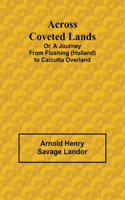 Across Coveted Lands; or, a Journey from Flushing (Holland) to Calcutta Overland