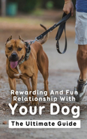 Rewarding And Fun Relationship With Your Dog: The Ultimate Guide: Understand Dog Behaviors