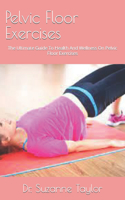 Pelvic Floor Exercises: The Ultimate Guide To Health And Wellness On Pelvic Floor Exercises