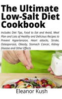 The Ultimate Low-Salt Diet Cookbook: Includes Diet Tips, Food to Eat and Avoid, Meal Plan and Lots of Healthy and Delicious Recipes to Prevent Hypertension, Heart attacks, Stroke, Osteo