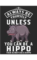 Always Be Your Self Unless You Can Be A Hippo Then Always Be A Hippo