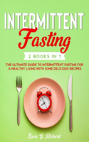 Intermittent Fasting: 2 Books in 1 - The Ultimate Guide to Intermittent Fasting for a Healthy Living with Some Delicious Recipes