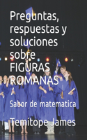 Preguntas, respuestas y soluciones sobre FIGURAS ROMANAS: Sabor de matematica