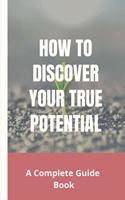 How To Discover Your True Potential: A Complete Guide Book: Why Self Love Is Important