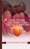 How to Cure Low Sperm Count and Erectile Dysfunction in 14days