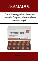 Tramadol: The ultimate guide to the use of tramadol for pain relief and man extra strength