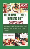 Ultimate Type 1 Diabetes Diet Cookbook: Savor Every Bite With Nutrient-Rich Recipes For Optimal Blood Sugar Control