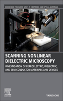 Scanning Nonlinear Dielectric Microscopy: Investigation of Ferroelectric, Dielectric, and Semiconductor Materials and Devices(Woodhead Publishing Series in Electronic and Optical Materials)