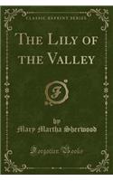 The Lily of the Valley (Classic Reprint)