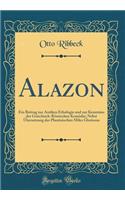 Alazon: Ein Beitrag zur Antiken Ethologie und zur Kenntniss der Griechisch-Römischen Komödie; Nebst Übersetzung des Plautinischen Miles Gloriosus (Classic Reprint)