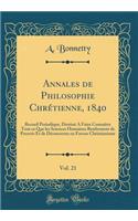 Annales de Philosophie Chretienne, 1840, Vol. 21: Recueil Periodique, Destine a Faire Connaitre Tout Ce Que Les Sciences Humaines Renferment de Preuves Et de Decouvertes En Faveur Christianisme (Classic Reprint): Recueil Periodique, Destine a Faire Connaitre Tout Ce Que Les Sciences Humaines Renferment de Preuves Et de Decouvertes En Faveur Christianisme (Cla