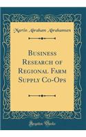 Business Research of Regional Farm Supply Co-Ops (Classic Reprint)