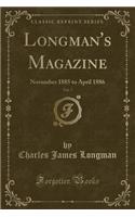 Longman's Magazine, Vol. 7: November 1885 to April 1886 (Classic Reprint)
