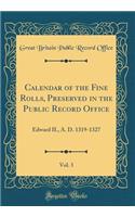Calendar of the Fine Rolls, Preserved in the Public Record Office, Vol. 3: Edward II., A. D. 1319-1327 (Classic Reprint)