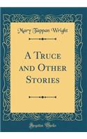 A Truce and Other Stories (Classic Reprint)