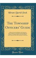 The Township Officers' Guide: A Manual of the Law Relating to the Formation and Government of Townships, and the Rights and Duties of Township Officers in the State of Ohio, with Numerous Forms and Annotations of Decisions (Classic Reprint)
