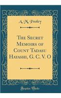 The Secret Memoirs of Count Tadasu Hayashi, G. C. V. O (Classic Reprint)