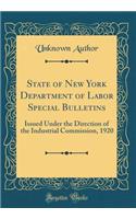 State of New York Department of Labor Special Bulletins: Issued Under the Direction of the Industrial Commission, 1920 (Classic Reprint)
