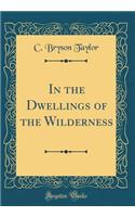 In the Dwellings of the Wilderness (Classic Reprint)