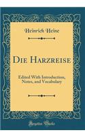 Die Harzreise: Edited with Introduction, Notes, and Vocabulary (Classic Reprint): Edited with Introduction, Notes, and Vocabulary (Classic Reprint)