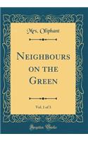 Neighbours on the Green, Vol. 1 of 3 (Classic Reprint)