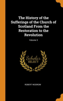 The History of the Sufferings of the Church of Scotland From the Restoration to the Revolution; Volume 3