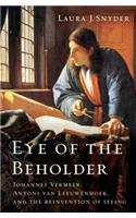 Eye of the Beholder - Johannes Vermeer, Antoni van Leeuwenhoek, and the Reinvention of Seeing