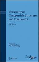 Processing of Nanoparticle Structures and Composites: A Collection of Papers Presented at the 2008 Materials Science and Technology Conference (Ms&amp;amp;t08) October 5-9, 2008 Pittsburgh, Pennsylvania