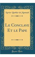 Le Conclave Et le Pape (Classic Reprint)