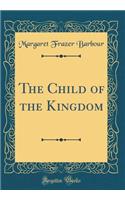 The Child of the Kingdom (Classic Reprint)