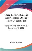 Three Lectures On The Early History Of The Town Of Falmouth