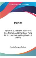 Patrins: To Which Is Added An Inquirendo Into The Wit And Other Good Parts Of His Late Majesty King Charles II (1897)(English)