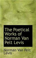 The Poetical Works of Norman Van Pelt Levis