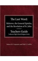 The Last Word Hebrews, General Epistles, and the Revelation of St. John Teacher's Guide Lutheran High School Religion Series