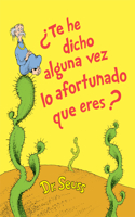 ¿Te he dicho alguna vez lo afortunado que eres? (Did I Ever Tell You How Lucky You Are? Spanish Edition): (Classic Seuss)