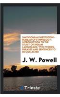 Smithsonian Institution - Bureau of Ethnology: Introduction to the Study of Indian Languages: With Words, Phrases and Sentences to Be Collected