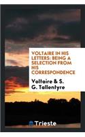 Voltaire in His Letters; Being a Selection from His Correspondence, Tr., with a Preface and Forewords