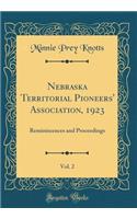 Nebraska Territorial Pioneers' Association, 1923, Vol. 2: Reminiscences and Proceedings (Classic Reprint): Reminiscences and Proceedings (Classic Reprint)