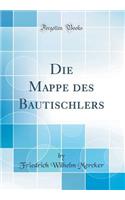 Die Mappe Des Bautischlers (Classic Reprint)