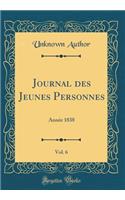 Journal Des Jeunes Personnes, Vol. 6: AnnÃ©e 1838 (Classic Reprint): AnnÃ©e 1838 (Classic Reprint)