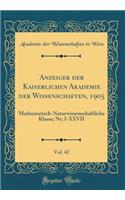 Anzeiger Der Kaiserlichen Akademie Der Wissenschaften, 1905, Vol. 42: Mathematisch-Naturwissenschaftliche Klasse; Nr; I-XXVII (Classic Reprint): Mathematisch-Naturwissenschaftliche Klasse; Nr; I-XXVII (Classic Reprint)