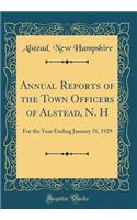 Annual Reports of the Town Officers of Alstead, N. H: For the Year Ending January 31, 1929 (Classic Reprint)