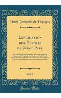 Explication Des ï¿½pitres de Saint Paul, Vol. 3: Par Une Analyse Qui Dï¿½couvre L'Ordre Et La Liaison Du Texte, Par Une Paraphrase Qui Expose En Peu de Mots La Pensï¿½e de L'Apï¿½tre, Par Un Commentaire Avec Des Notes Pour Le Dogme, Pour La Morale