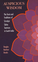 Auspicious Wisdom: The Texts and Traditions of Srividya Sakta Tantrism in South India(SUNY series in Tantric Studies)