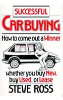 Successful Car Buying: How to Come Out a Winner, Whether You Buy New, Buy Used, or Lease